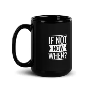 If Not Now When 15 oz Black Glossy Mug